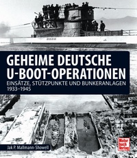 Geheime deutsche U-Boot-Operationen - Einsätze, Stützpunkte und Bunkeranlagen 1933-1945