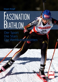 Faszination Biathlon - Der Sport - Die Stars - Die Wettkampfstätten