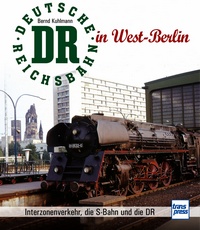 Die Deutsche Reichsbahn in West-Berlin - Interzonenverkehr, die S-Bahn und die DR