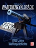 Waffenenzyklopädie - 7000 Jahre Waffengeschichte // Reprint der 1. Auflage 2008