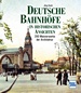 Deutsche Bahnhöfe in historischen Ansichten - 200 Meisterwerke der Architektur 